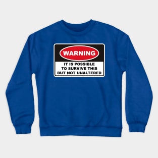 WARNING IT IS POSSIBLE TO SURVIVE THIS BUT NOT UNALTERED Crewneck Sweatshirt